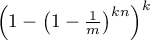 $\left(1 - \left(1
-\frac{1}{m}\right)^{kn}\right)^{k}$