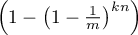 $\left(1 - \left(1
-\frac{1}{m}\right)^{kn}\right)$